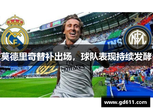 莫德里奇替补出场，球队表现持续发酵